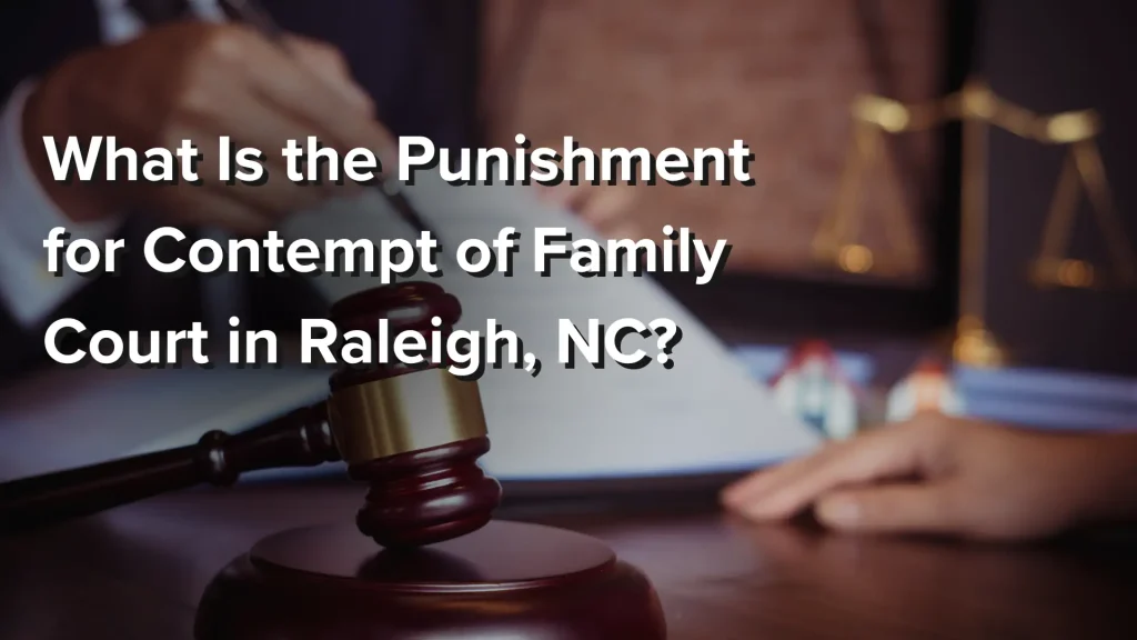 What Is the Punishment for Contempt of Family Court in Raleigh, NC_ image